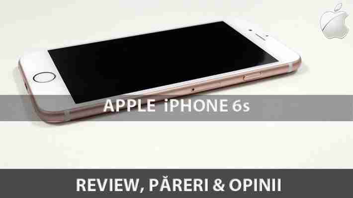 iPhone 6s – Review, păreri și concluzii